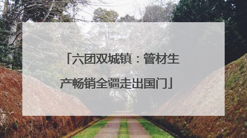 六团双城镇：管材生产畅销全疆走出国门