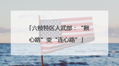 六枝特区人武部：“揪心路”变“连心路”