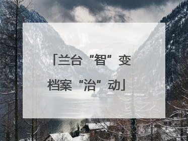 兰台“智”变 档案“治”动