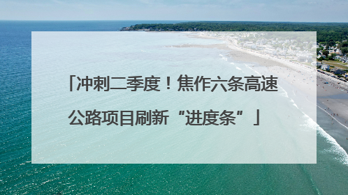 冲刺二季度！焦作六条高速公路项目刷新“进度条”