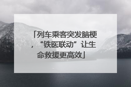 列车乘客突发脑梗，“铁医联动”让生命救援更高效