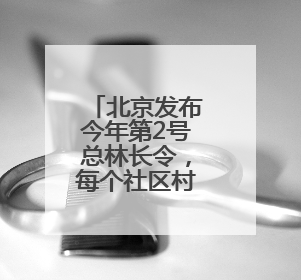 北京发布今年第2号总林长令，每个社区村都将有园艺师