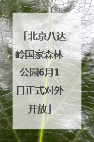 北京八达岭国家森林公园6月1日正式对外开放
