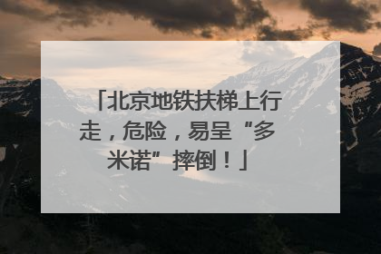 北京地铁扶梯上行走，危险，易呈“多米诺”摔倒！