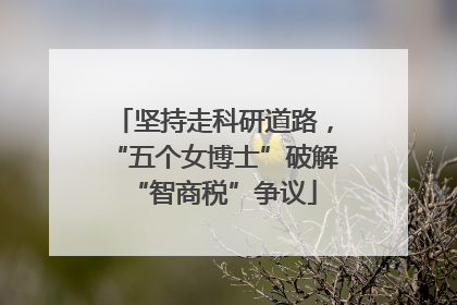 坚持走科研道路，“五个女博士”破解“智商税”争议