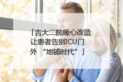 吉大二院暖心改造让患者告别ICU门外 “地铺时代”