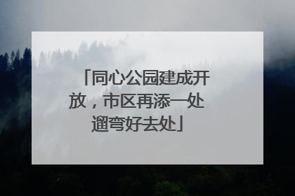 同心公园建成开放，市区再添一处遛弯好去处