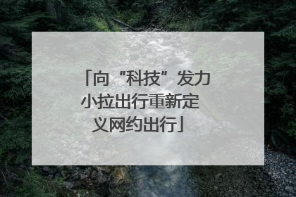 向“科技”发力 小拉出行重新定义网约出行