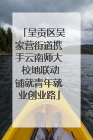 呈贡区吴家营街道携手云南师大 校地联动铺就青年就业创业路