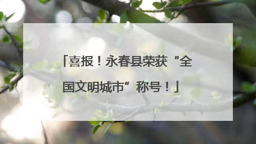 喜报！永春县荣获“全国文明城市”称号！