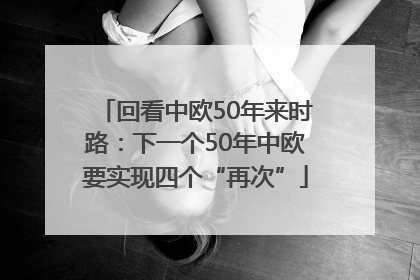 回看中欧50年来时路：下一个50年中欧要实现四个“再次”