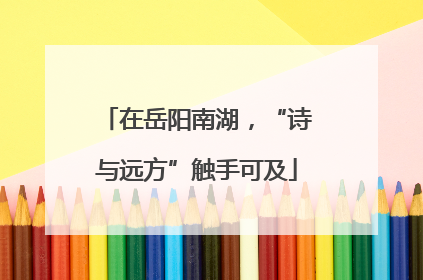 在岳阳南湖，“诗与远方”触手可及