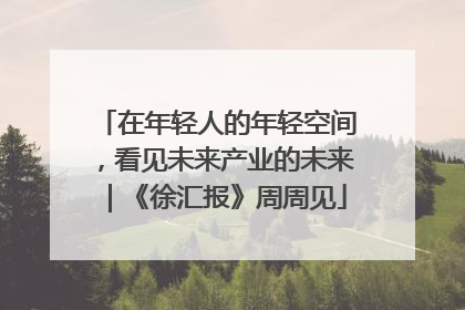 在年轻人的年轻空间，看见未来产业的未来｜《徐汇报》周周见