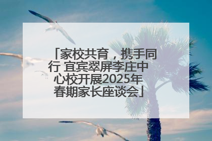 家校共育，携手同行 宜宾翠屏李庄中心校开展2025年春期家长座谈会