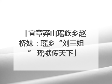 宜章莽山瑶族乡赵桥妹：瑶乡“刘三姐” 瑶歌传天下