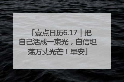 壹点日历6.17｜把自己活成一束光，自信坦荡万丈光芒！早安