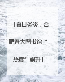 夏日炎炎，合肥各大图书馆“热度”飙升