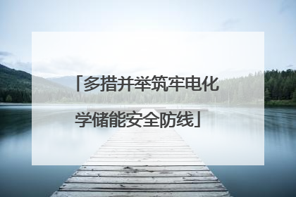 多措并举筑牢电化学储能安全防线