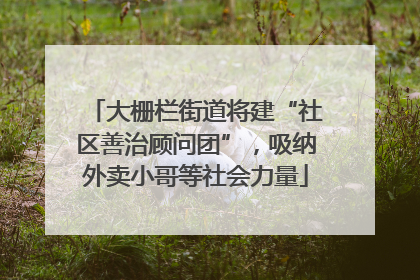 大栅栏街道将建“社区善治顾问团”，吸纳外卖小哥等社会力量