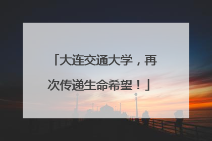 大连交通大学，再次传递生命希望！