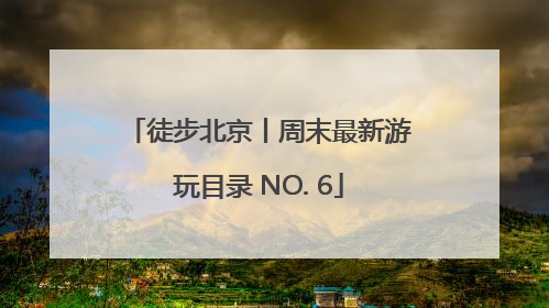 徒步北京丨周末最新游玩目录 NO. 6