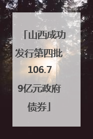 山西成功发行第四批106.79亿元政府债券