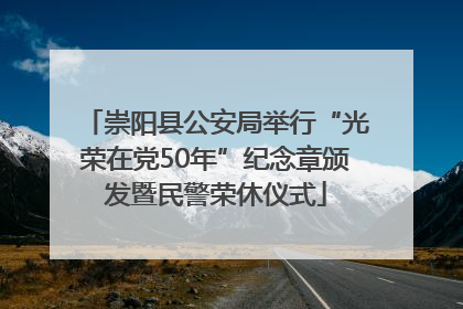 崇阳县公安局举行“光荣在党50年”纪念章颁发暨民警荣休仪式