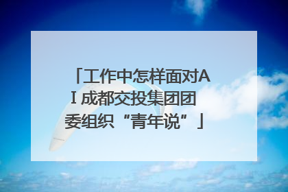 工作中怎样面对AI 成都交投集团团委组织“青年说”