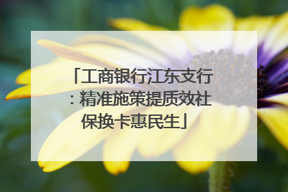 工商银行江东支行：精准施策提质效社保换卡惠民生