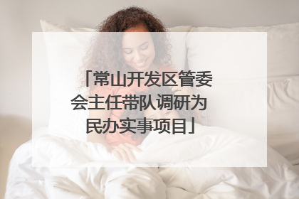 常山开发区管委会主任带队调研为民办实事项目