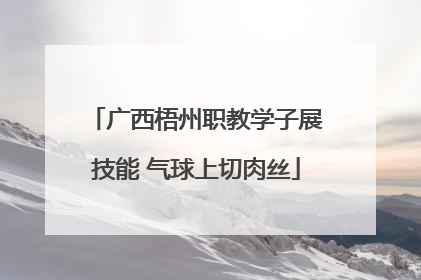 广西梧州职教学子展技能 气球上切肉丝