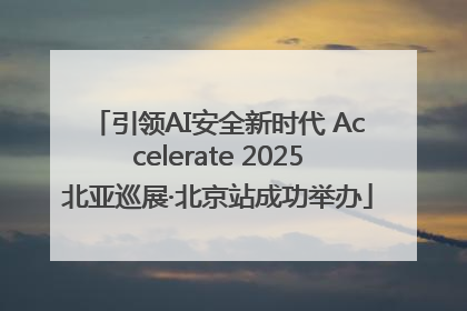 引领AI安全新时代 Accelerate 2025北亚巡展·北京站成功举办