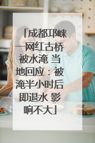 成都邛崃一网红古桥被水淹 当地回应：被淹半小时后即退水 影响不大