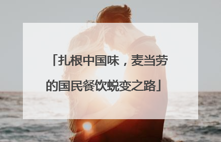 扎根中国味，麦当劳的国民餐饮蜕变之路
