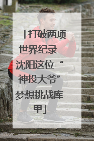 打破两项世界纪录 沈阳这位“神投大爷”梦想挑战库里