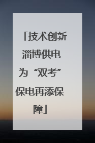 技术创新 淄博供电为“双考”保电再添保障