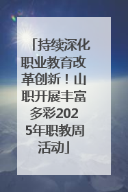 持续深化职业教育改革创新！山职开展丰富多彩2025年职教周活动