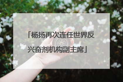 杨扬再次连任世界反兴奋剂机构副主席