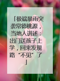 极端暴雨突袭常德桃源，当地人讲述：出门送孩子上学，回来发现路“不见”了