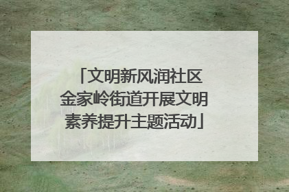 文明新风润社区 金家岭街道开展文明素养提升主题活动