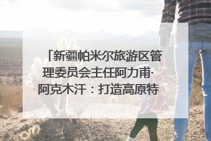 新疆帕米尔旅游区管理委员会主任阿力甫·阿克木汗：打造高原特色文旅品牌 推动县域旅游高质量发展｜第七届全国县域旅游研究成果发布系列活动