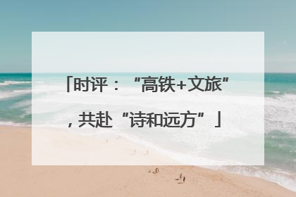 时评：“高铁+文旅”，共赴“诗和远方”