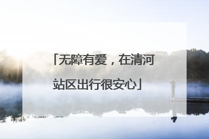 无障有爱，在清河站区出行很安心