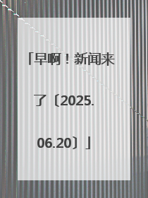 早啊！新闻来了〔2025.06.20〕