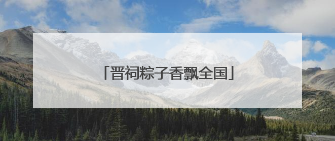 晋祠粽子香飘全国