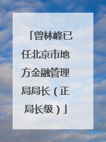 曾林峰已任北京市地方金融管理局局长（正局长级）