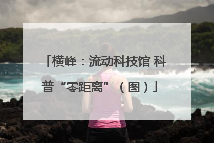 横峰：流动科技馆 科普“零距离”（图）
