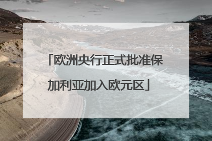 欧洲央行正式批准保加利亚加入欧元区