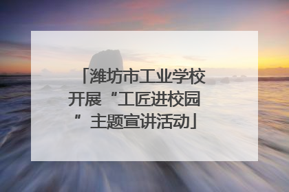 潍坊市工业学校开展“工匠进校园”主题宣讲活动