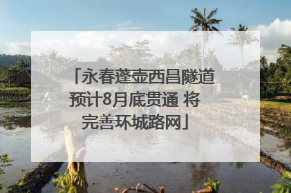 永春蓬壶西昌隧道预计8月底贯通 将完善环城路网